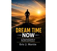 DREAM TIME NOW: A Practical Guide to Wealth and Purpose