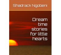 Dream time stories for little hearts: Five original bedtime stories for children 3-9 filled with courage ,kindness and wonder, perfect for winding down at bedtime
