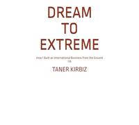 Dream To Extreme: How I Built an International Business from the Ground Up
