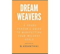 Dream Weavers: A Young Person's Guide to Manifesting Your Wildest Goals