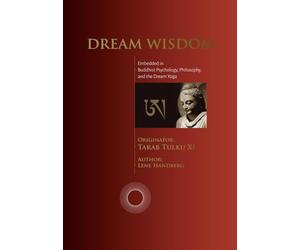 Dream Wisdom: Embedded in Buddhist Psychology, Philosphy, and the Dream Yoga