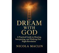 Dream With God: A Practical Guide To Hearing, Interpreting, And Walking Out Night Revelation