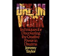Dream Work: Techniques for Discovering the Creative Power in Dreams