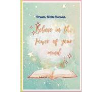 DREAM. WRITE. BECOME: Believe in the power of your mind Journal