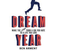 Dream Year: Make the Leap from a Job You Hate to a Life You Love