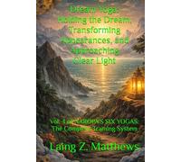 Dream Yoga: Holding the Dream, Transforming Appearances, and Approaching Clear Light: Vol. 4 of NAROPA’S SIX YOGAS: The Complete Training System