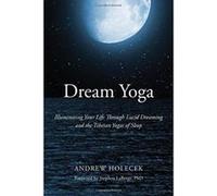 Dream Yoga: Illuminating Your Life Through Lucid Dreaming and the Tibetan Yogas of Sleep