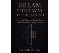 DREAM YOUR WAY TO THE JACKPOT: A Four-Year Method for Reading Dreams and Finding Lottery Number Patterns