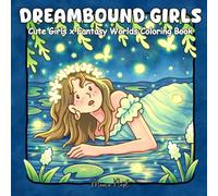 Dreambound Girls: Cute Girls in Fantasy Worlds Coloring Book with Adorable Magical Creatures and Enchanting Fairytale Designs for Mindfulness and Relaxation