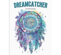 Dreamcatcher Coloring Book for Adults: 55 Intricate Designs Featuring Dreamcatchers, Feathers & Spiritual Symbols - A Mindful Art Therapy Journey for Stress Relief and Relaxation