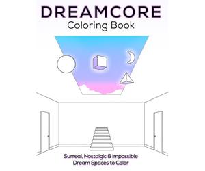 Dreamcore Coloring Book: Surreal, Nostalgic & Impossible Dream Spaces to Color
