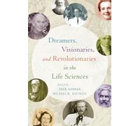 Dreamers, Visionaries, and Revolutionaries in the Life Sciences