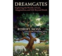 Dreamgates: Exploring the Worlds of Soul, Imagination, and Life Beyond Death