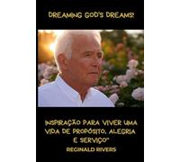 Dreaming God’s Dreams!: Inspiração para Viver uma Vida de Propósito, Alegria e Serviço