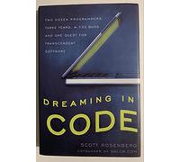 Dreaming in Code: Two Dozen Programmers, Three Years, 4,732 Bugs, And One Quest for Transcendent Software