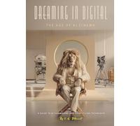 Dreaming in Digital "The Age of AI Cinema": A Guide to AI Filmmaking and Storytelling Techniques