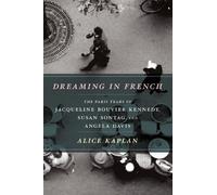 Dreaming in French: The Paris Years of Jacqueline Bouvier Kennedy, Susan Sontag, and Angela Davis
