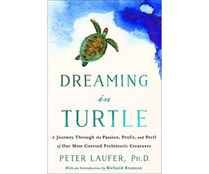 Dreaming in Turtle: A Journey Through the Passion, Profit, and Peril of Our Most Coveted Prehistoric Creatures