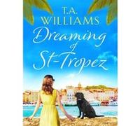 Dreaming of St-Tropez: A heart-warming, feel-good holiday romance set on the Riviera - [Livre en VO] T A Williams (Auteur)