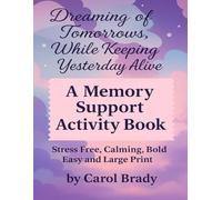 Dreaming of Tomorrows, While Keeping Yesterday Alive: A Memory Support Activity Book