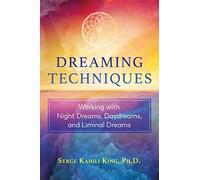 Dreaming Techniques: Working with Night Dreams, Daydreams, and Liminal Dreams