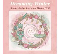 Dreaming Winter: A Seasonal Coloring Journey from Snowlight to Spring: Relaxing Adult Coloring Book with Cozy Winter Scenes, Holiday Warmth, and Early Spring Blooms