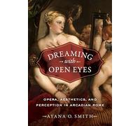 Dreaming With Open Eyes: Opera, Aesthetics, and Perception in Arcadian Rome
