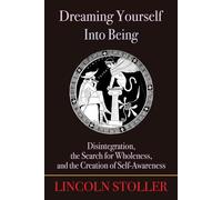 Dreaming Yourself Into Being: Disintegration, the Search for Wholeness, and the Creation of Self-Awareness