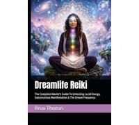 Dreamlife Reiki: The Complete Master's Guide To Unlocking Lucid Energy, Subconscious Manifestation & The Dream Frequency