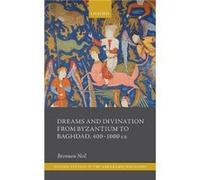 Dreams and Divination from Byzantium to Baghdad 4001000 CE - Neil Bronwen Professor of Ancient History Macquarie University. - Oxford University Press - L Neil Bronwen Professor of Ancient History Mac