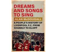 Dreams and Songs to Sing: A People's History of Liverpool F.C. from Shankly to Klopp