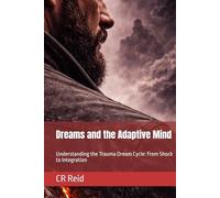 Dreams and the Adaptive Mind: Understanding the Trauma Dream Cycle: From Shock to Integration
