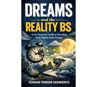 Dreams and the Reality BS: A No-Nonsense Guide to Decoding Your Nightly Brain-Dumps.