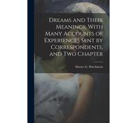 Dreams And Their Meanings, With Many Accounts Of Experiences Sent By Correspondents, And Two Chapter