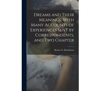 Dreams And Their Meanings, With Many Accounts Of Experiences Sent By Correspondents, And Two Chapter