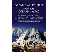 Dreams and Truths from the Ocean of Mind: Memoirs of Pema Lodoe, the Sixth Sogan Tulku of Tibet
