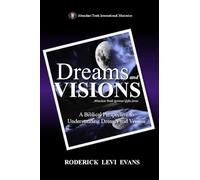 Dreams and Visions: A Biblical Perspective to Understanding Dreams and Visions