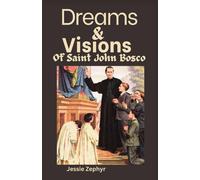 Dreams And Visions Of Saint John Bosco: Understanding The Interpretation, Symbolisms And Significance Of Saint John Bosco's Dreamscapes. (Christians Catholic Books)