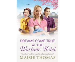 Dreams Come True at the Wartime Hotel: The irresistible BRAND NEW addition to the uplifting 'Wartime Hotel' series from Maisie Thomas for 2026