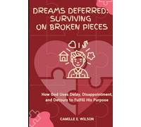 Dreams Deffered: Surviving On Broken Pieces: How God Uses Delay, Disappointment, and Detours to Fulfill His Purpose