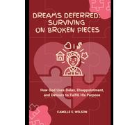 Dreams Deffered: Surviving On Broken Pieces: How God Uses Delay, Disappointment, and Detours to Fulfill His Purpose