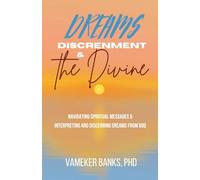 DREAMS, DISCERNMENT, & THE DIVINE: Navigating Spiritual Messages and Interpreting and Discerning Dreams from God