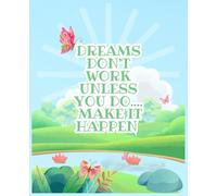 DREAMS DON’T WORK UNLESS YOU DO.... MAKE IT HAPPEN.