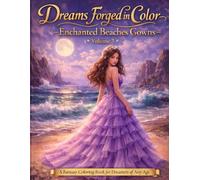 Dreams Forged in Color Enchanted Beaches Gowns Volume 3: A Fantasy Coloring Book for Dreamers of Any Age