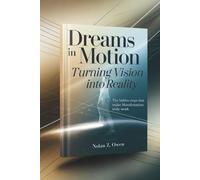 Dreams in Motion: Turning Vision into Reality: The Hidden Steps That Make Manifestation Truly Work