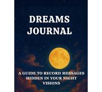 DREAMS JOURNAL: A guide to record messages hidden in your night visions