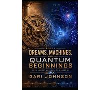 Dreams, Machines and Quantum Beginnings: Machines and Quantum Beginnings From