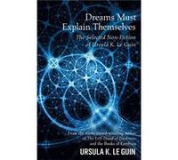 Dreams Must Explain Themselves Ursula K Le Guin, (Auteur)