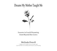 Dreams My Mother Taught Me: Lessons in Lucid Dreaming from Beyond the Grave