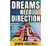 Dreams Need Direction: Build Real Skills, Strong Habits, and the Mindset Teens Need to Turn Big Ideas Into Achievement